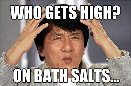 who gets high? on bath salts...  EPIC JACKIE CHAN