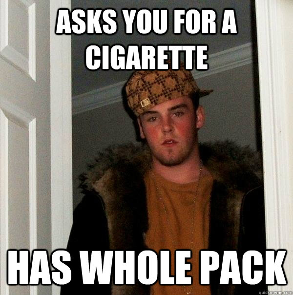 asks you for a cigarette has whole pack  Scumbag Steve