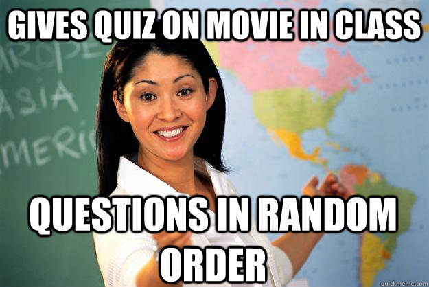 gives quiz on movie in class questions in random order  Unhelpful High School Teacher