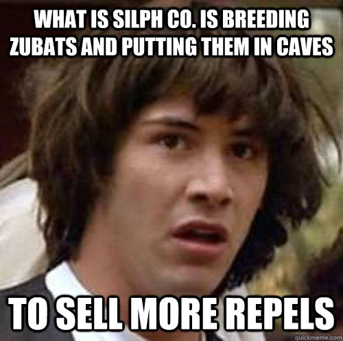 What is Silph Co. is breeding zubats and putting them in caves to sell more repels  conspiracy keanu