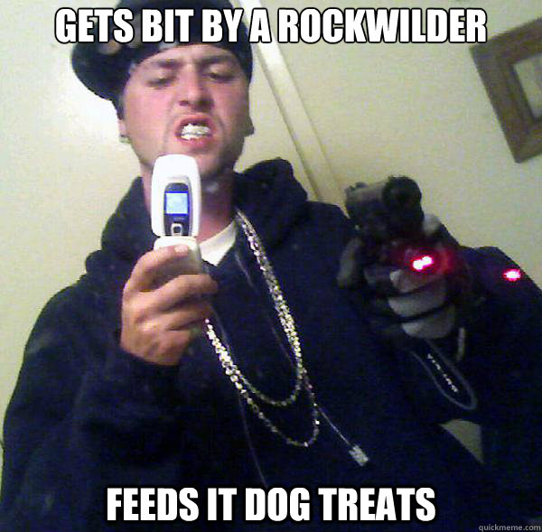 Gets bit by a rockwilder
 feeds it dog treats  