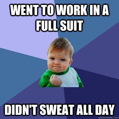 went to work in a full suit didn't sweat all day  Success Kid