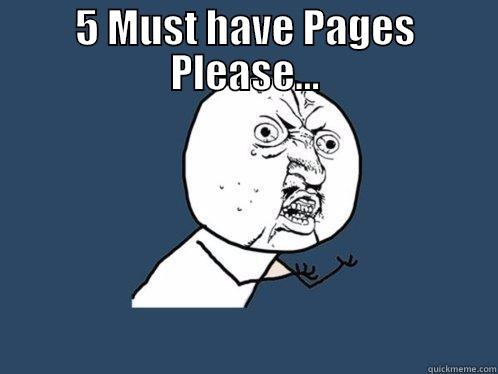 5 MUST HAVE PAGES PLEASE...  Y U No