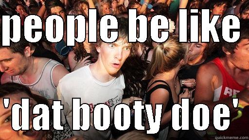 PEOPLE BE LIKE   'DAT BOOTY DOE' Sudden Clarity Clarence