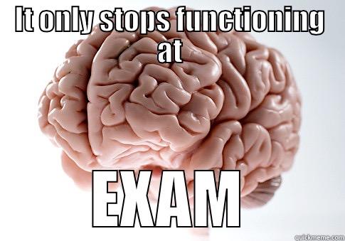 IT ONLY STOPS FUNCTIONING AT EXAM Scumbag Brain