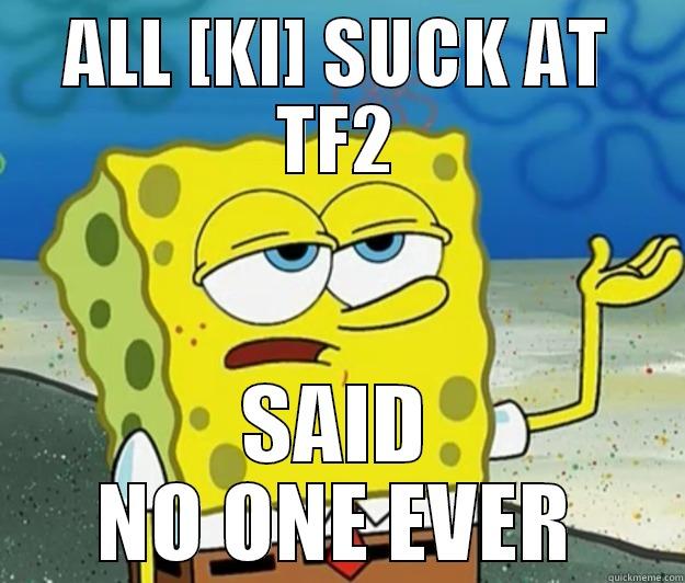 ALL [KI] SUCK AT TF2 SAID NO ONE EVER Tough Spongebob