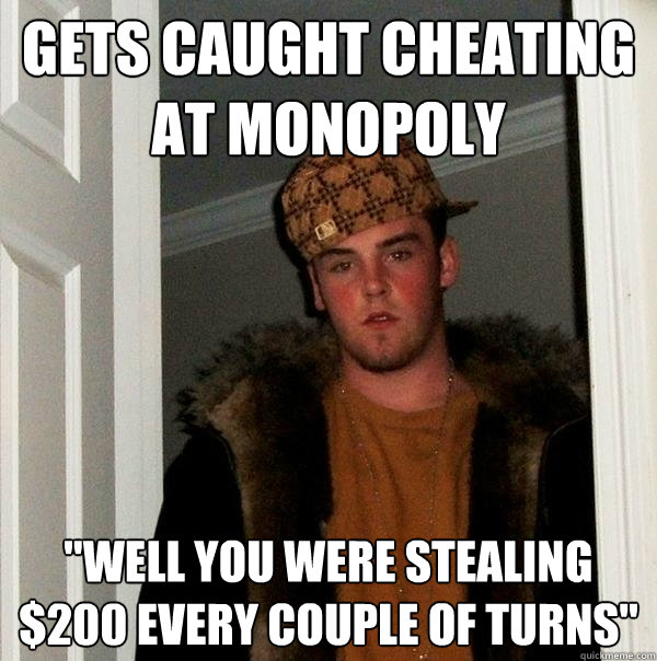 Gets caught cheating at monopoly  