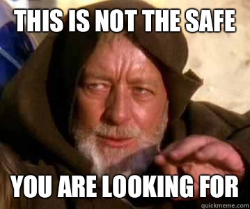 THIS IS NOT THE SAFE YOU ARE LOOKING FOR  Jedi Mind Trick