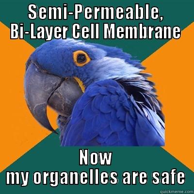 SEMI-PERMEABLE, BI-LAYER CELL MEMBRANE NOW MY ORGANELLES ARE SAFE Paranoid Parrot