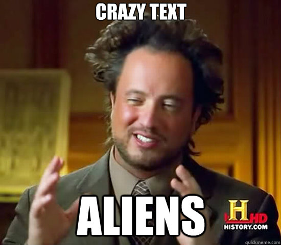 crazy text aliens  Ancient Aliens