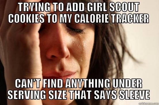 TRYING TO ADD GIRL SCOUT COOKIES TO MY CALORIE TRACKER CAN'T FIND ANYTHING UNDER SERVING SIZE THAT SAYS SLEEVE First World Problems