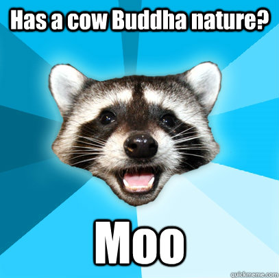 Has a cow Buddha nature? Moo  Lame Pun Coon