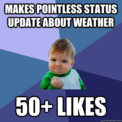 Makes pointless status update about weather 50+ Likes  Success Kid