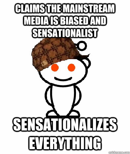 Claims the mainstream media is biased and sensationalist Sensationalizes everything  Scumbag Reddit