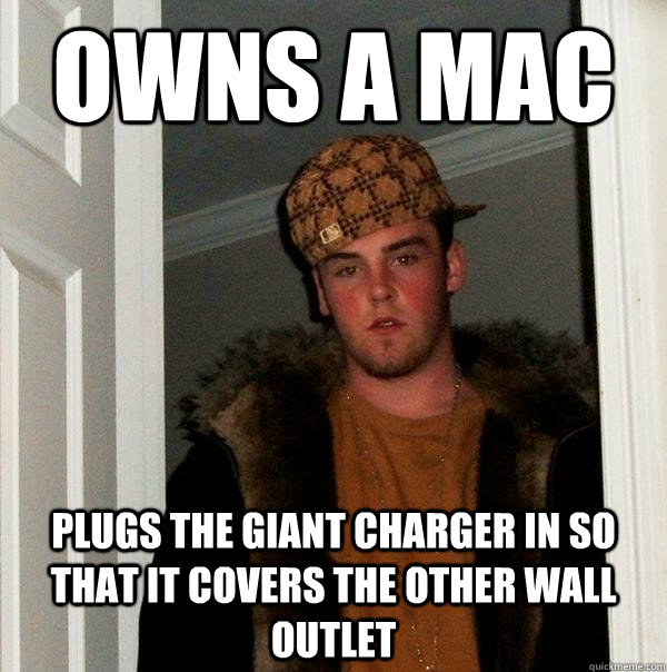 Owns a mac Plugs the giant charger in so that it covers the other wall outlet - Owns a mac Plugs the giant charger in so that it covers the other wall outlet  Scumbag Steve