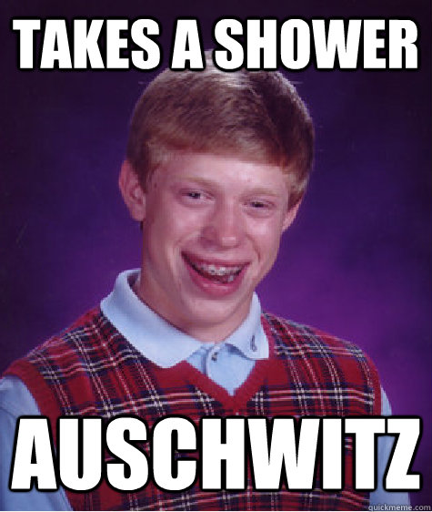 takes a shower auschwitz  Bad Luck Brian