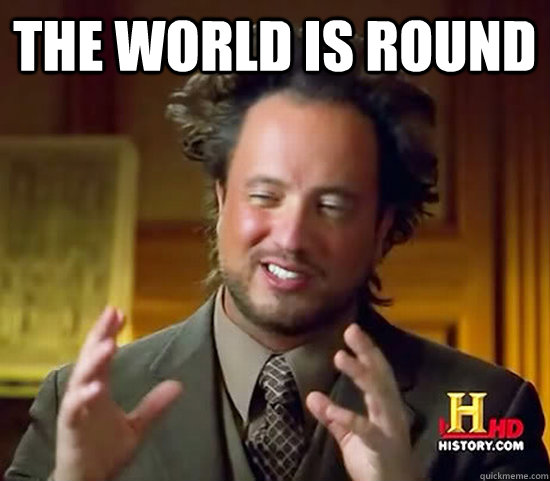 the world is round   Ancient Aliens