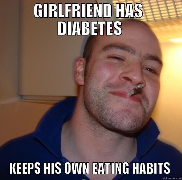 GIRLFRIEND HAS  DIABETES KEEPS HIS OWN EATING HABITS Good Guy Greg 