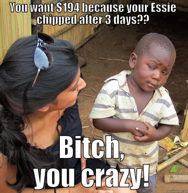 YOU WANT $194 BECAUSE YOUR ESSIE CHIPPED AFTER 3 DAYS?? BITCH, YOU CRAZY! Skeptical Third World Child