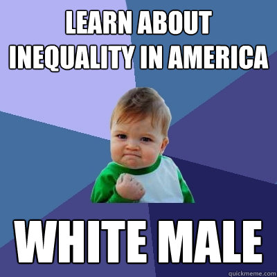 Learn about inequality in america White male  Success Kid