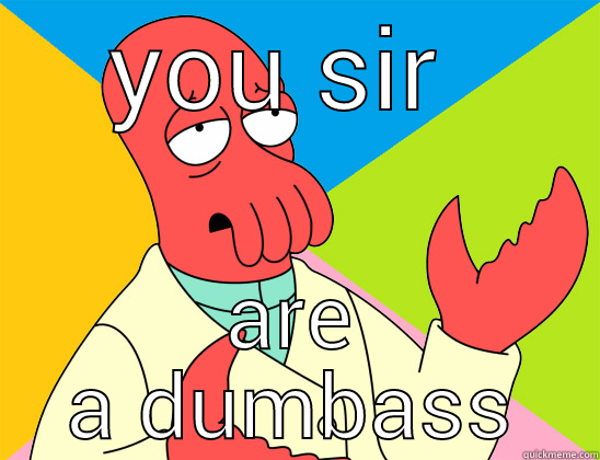 YOU SIR  ARE A DUMBASS Futurama Zoidberg 