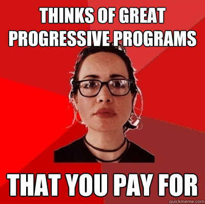 thinks of great progressive programs  that you pay for  Liberal Douche Garofalo