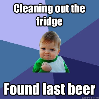 Cleaning out the fridge Found last beer  Success Kid