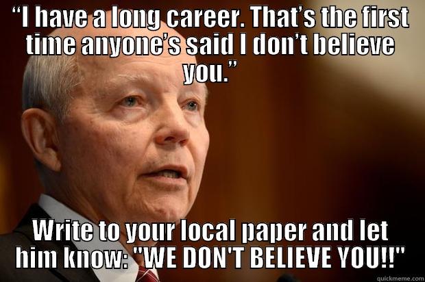 “I HAVE A LONG CAREER. THAT’S THE FIRST TIME ANYONE’S SAID I DON’T BELIEVE YOU.” WRITE TO YOUR LOCAL PAPER AND LET HIM KNOW: 