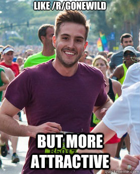 Like /r/gonewild but more attractive  Ridiculously photogenic guy