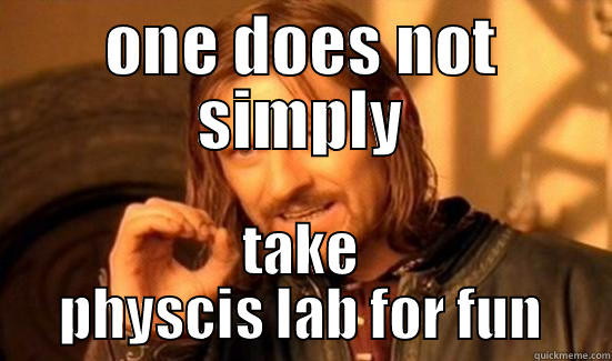 ONE DOES NOT SIMPLY TAKE PHYSCIS LAB FOR FUN Boromir