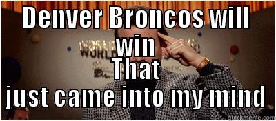 DENVER BRONCOS WILL WIN THAT JUST CAME INTO MY MIND Misc