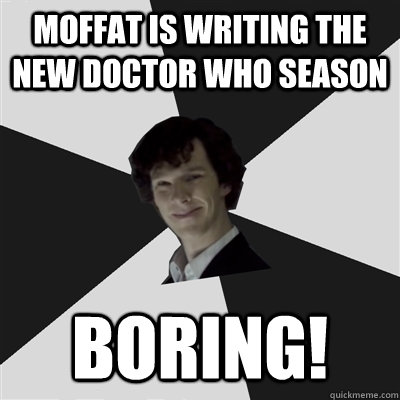 moffat is writing the new doctor who season BORING!  