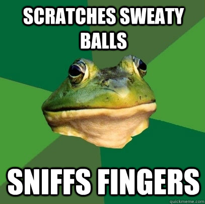 Scratches Sweaty Balls Sniffs fingers - Scratches Sweaty Balls Sniffs fingers  Foul Bachelor Frog