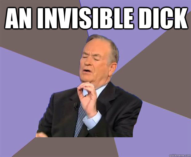 AN INVISIBLE DICK    Bill O Reilly