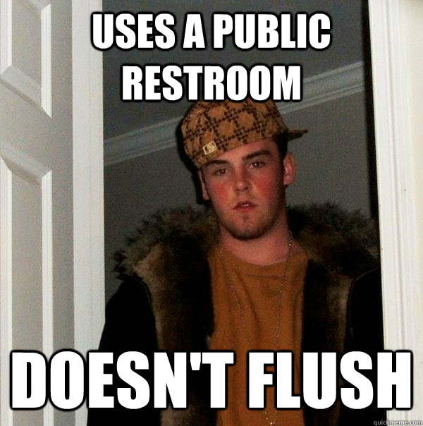 Uses a public restroom doesn't flush - Uses a public restroom doesn't flush  Scumbag Steve