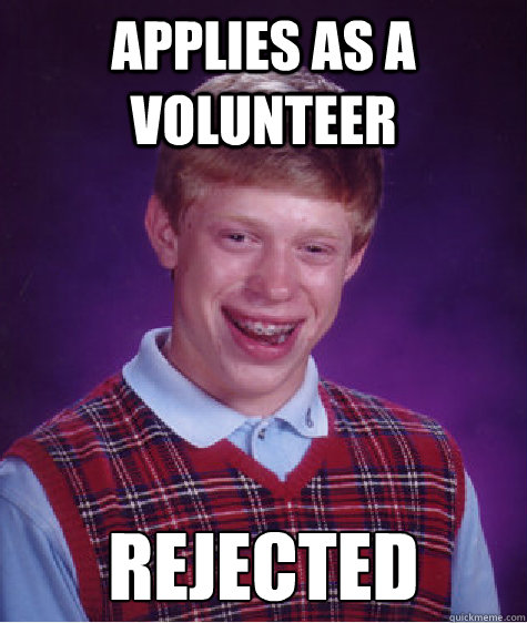 Applies as a volunteer Rejected - Applies as a volunteer Rejected  Bad Luck Brian