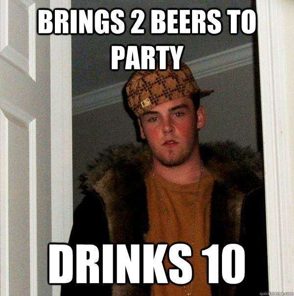 Brings 2 beers to party Drinks 10 - Brings 2 beers to party Drinks 10  Scumbag Steve