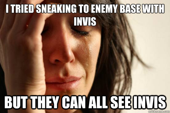 I tried sneaking to enemy base with invis but they can all see invis  First World Problems