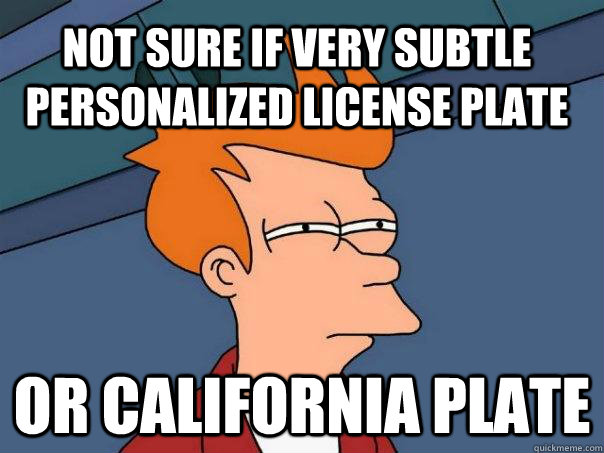 Not sure if very subtle personalized license plate or California plate - Not sure if very subtle personalized license plate or California plate  Futurama Fry