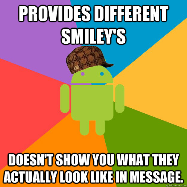 Provides different smiley's Doesn't show you what they actually look like in message. - Provides different smiley's Doesn't show you what they actually look like in message.  scumbag android