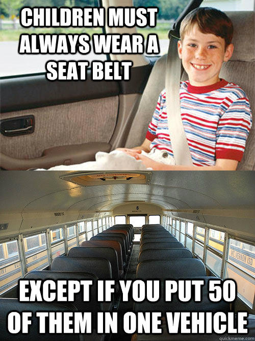 Children must always wear a seat belt Except if you put 50 of them in one vehicle  