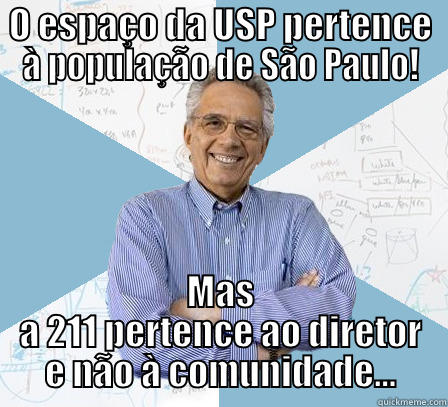 O ESPAÇO DA USP PERTENCE À POPULAÇÃO DE SÃO PAULO! MAS A 211 PERTENCE AO DIRETOR E NÃO À COMUNIDADE... Engineering Professor