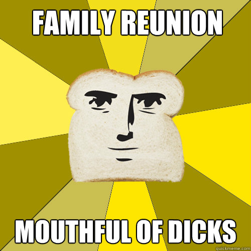 FAMILY REUNION MOUTHFUL OF DICKS  Breadfriend