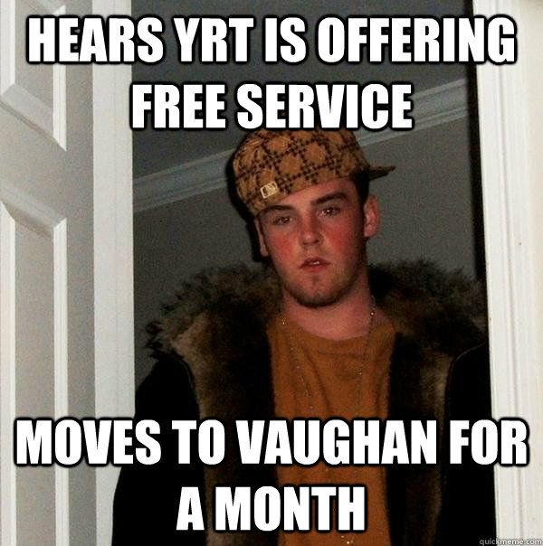 Hears yrt is offering free service moves to Vaughan for a month  Scumbag Steve