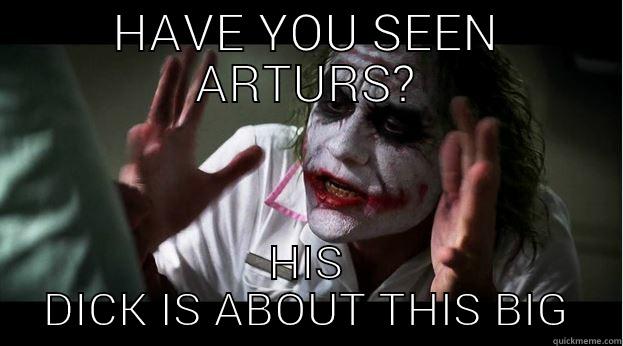 HAVE YOU SEEN ARTURS? HIS DICK IS ABOUT THIS BIG Joker Mind Loss