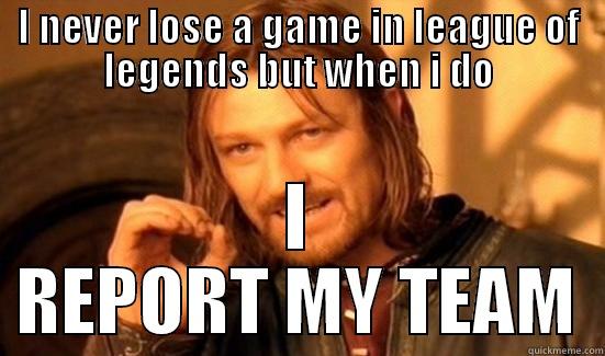 I NEVER LOSE A GAME IN LEAGUE OF LEGENDS BUT WHEN I DO I REPORT MY TEAM Boromir