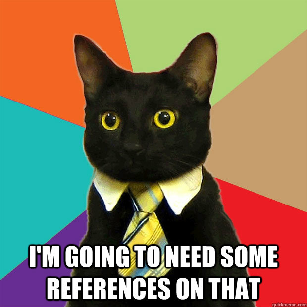  I'm going to need some references on that -  I'm going to need some references on that  Business Cat