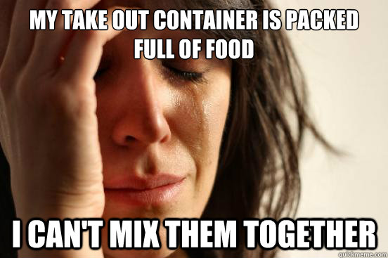 My take out container is packed full of food I can't mix them together - My take out container is packed full of food I can't mix them together  First World Problems