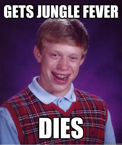 gets jungle fever dies  Bad Luck Brian