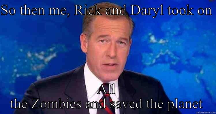 Bwill the frill - SO THEN ME, RICK AND DARYL TOOK ON  ALL THE ZOMBIES AND SAVED THE PLANET Misc